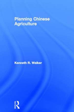 Planning Chinese Agriculture de Kenneth R Walker