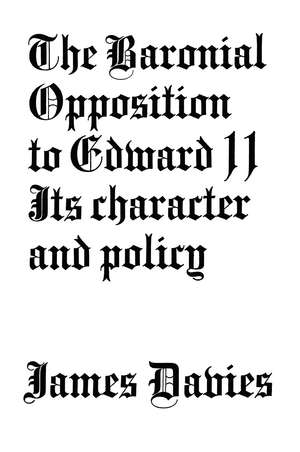 Baronial Opposition to Edward II: Its Character and Policy de James Conway Davies