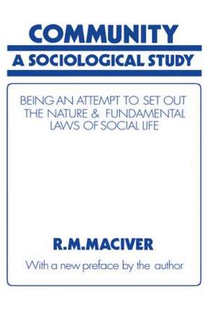 Community: A Sociological Study, Being an Attempt to Set Out Native & Fundamental Laws de Robert M MacIver