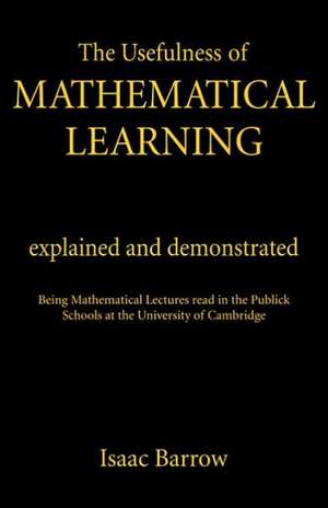 The Usefullness of Mathematical Learning: Explained and Demonstrated de Isaac Barrow