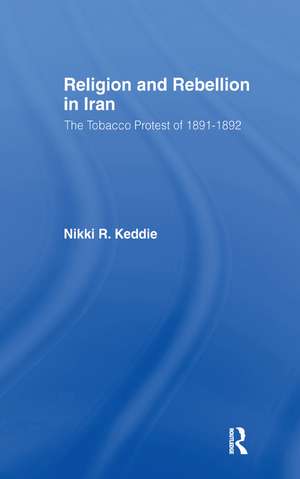 Religion and Rebellion in Iran: The Iranian Tobacco Protest of 1891-1982 de Nikki R. Keddie