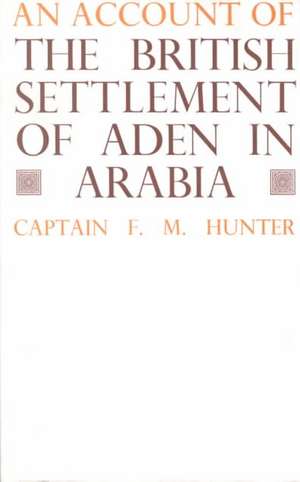 An Account of the British Settlement of Aden in Arabia de F.M. Hunter