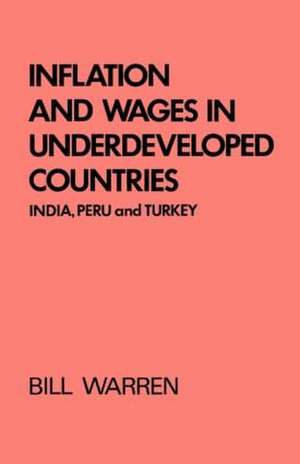 Inflation and Wages in Underdeveloped Countries: India, Peru, and Turkey, 1939-1960 de Bill Warren