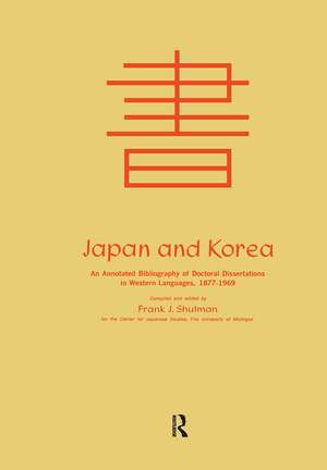 Japan and Korea: An Annotated Bibliography of Doctoral Dissertations in Western Languages 1877-1969 de Frank Joseph Shulman