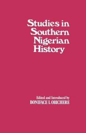 Studies in Southern Nigerian History: A Festschrift for Joseph Christopher Okwudili Anene 1918-68 de Boniface I. Obichere