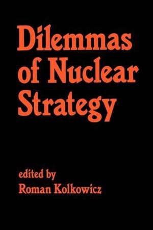 Dilemmas of Nuclear Strategy de Roman Kolkowicz