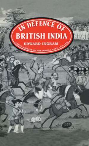 In Defence of British India: Great Britain in the Middle East, 1775-1842 de Edward Ingram