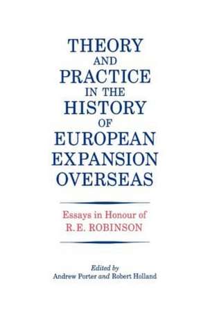 Theory and Practice in the History of European Expansion Overseas: Essays in Honour of Ronald Robinson de R. F. Holland