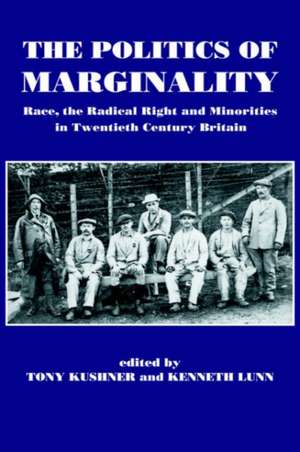 The Politics of Marginality: Race, the Radical Right and Minorities in Twentieth Century Britain de Tony Kushner