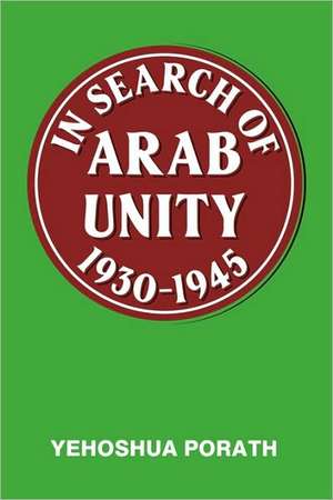 In Search of Arab Unity 1930-1945 de Yehoshua Porath