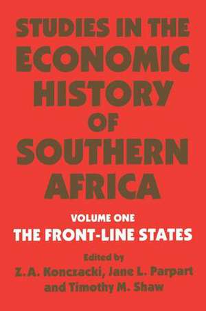 Studies in the Economic History of Southern Africa: Volume 1: The Front Line states de Z.A. Konczacki