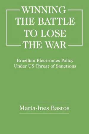 Winning the Battle to Lose the War?: Brazilian Electronics Policy Under US Threat of Sanctions de Maria-Ines Bastos