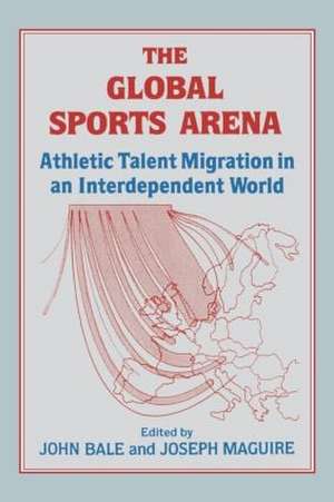 The Global Sports Arena: Athletic Talent Migration in an Interpendent World de John Bale