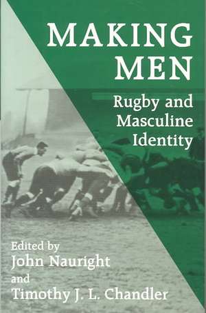 Making Men: Rugby and Masculine Identity de Timothy J.L. Chandler