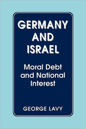 Germany and Israel: Moral Debt and National Interest de George Lavy