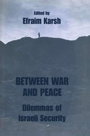 Between War and Peace: Dilemmas of Israeli Security de Efraim Karsh