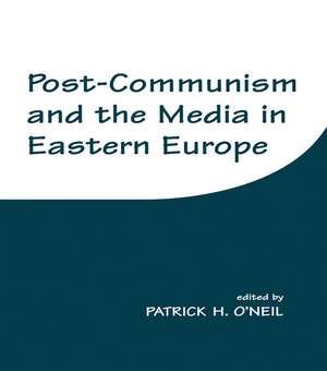 Post-Communism and the Media in Eastern Europe de Patrick H. O'Neil