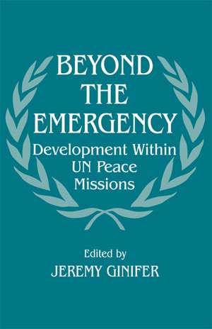 Beyond the Emergency: Development Within UN Peace Missions de Jeremy Ginifer