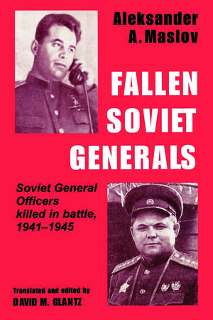 Fallen Soviet Generals: Soviet General Officers Killed in Battle, 1941-1945 de Aleksander A. Maslov