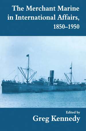 The Merchant Marine in International Affairs, 1850-1950 de Greg Kennedy