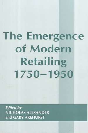 The Emergence of Modern Retailing 1750-1950 de Gary Akehurst