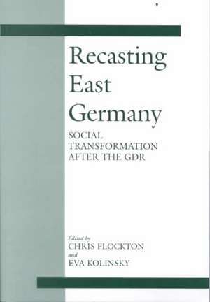 Recasting East Germany: Social Transformation after the GDR de Chris Flockton