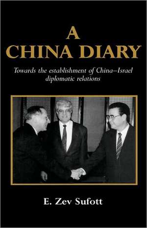 A China Diary: Towards the Establishment of China-Israel Diplomatic Relations de E. Zev Sufott