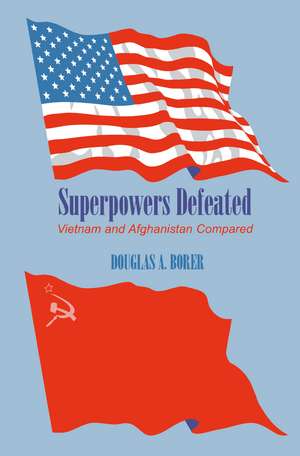 Superpowers Defeated: Vietnam and Afghanistan Compared de Douglas A. Borer
