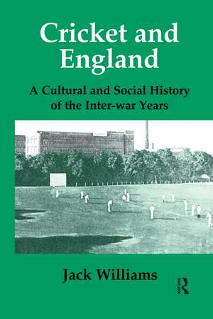 Cricket and England: A Cultural and Social History of Cricket in England between the Wars de Mr Jack Williams