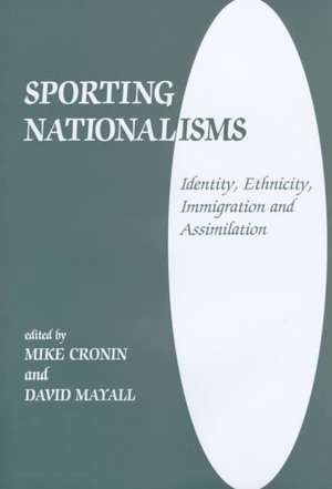 Sporting Nationalisms: Identity, Ethnicity, Immigration and Assimilation de Mike Cronin