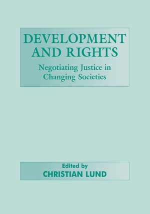 Development and Rights: Negotiating Justice in Changing Societies de Christian Lund