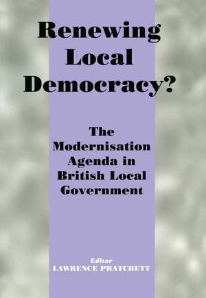 Renewing Local Democracy?: The Modernisation Agenda in British Local Government de Lawrence Pratchett