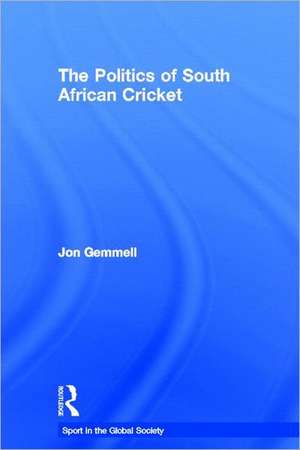 The Politics of South African Cricket de Jon Gemmell