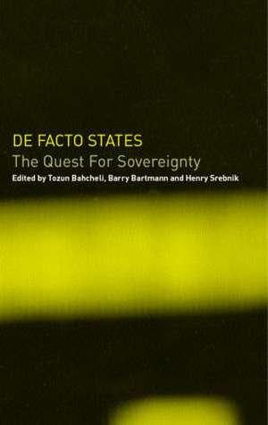 De Facto States: The Quest for Sovereignty de Tozun Bahcheli