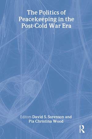 The Politics of Peacekeeping in the Post-Cold War Era de David S. Sorenson