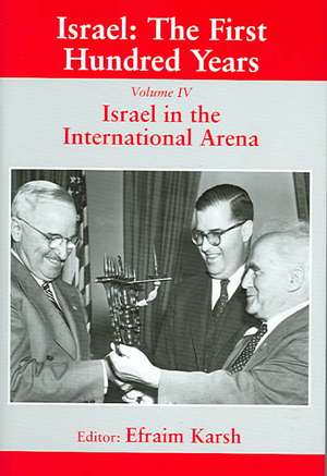 Israel: The First Hundred Years: Volume IV: Israel in the International Arena de Efraim Karsh