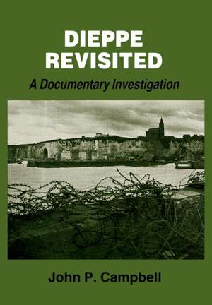 Dieppe Revisited: A Documentary Investigation de John P. Campbell