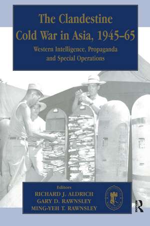 The Clandestine Cold War in Asia, 1945-65: Western Intelligence, Propaganda and Special Operations de Richard J. Aldrich