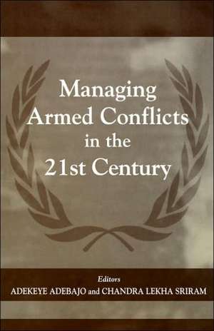 Managing Armed Conflicts in the 21st Century de Adekeye Adebajo