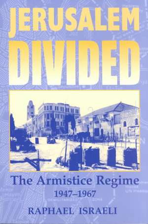 Jerusalem Divided: The Armistice Regime, 1947-1967 de Raphael Israeli