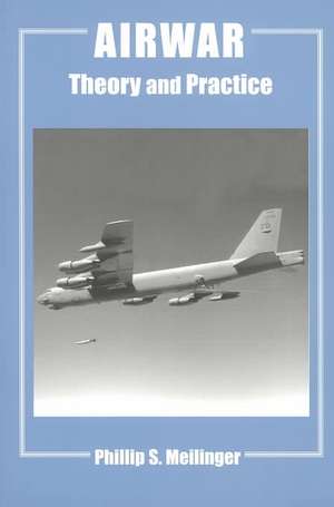 Airwar: Essays on its Theory and Practice de Phillip S. Meilinger