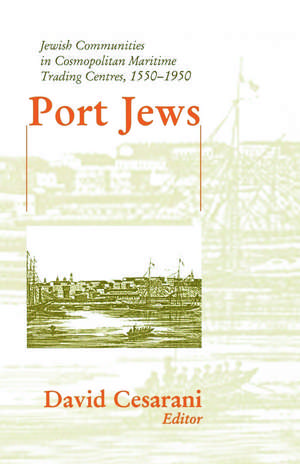 Port Jews: Jewish Communities in Cosmopolitan Maritime Trading Centres, 1550-1950 de David Cesarani