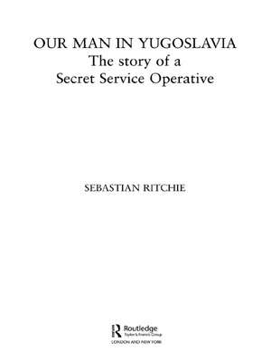 Our Man in Yugoslavia: The Story of a Secret Service Operative de Sebastian Ritchie