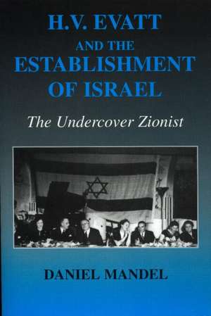 H V Evatt and the Establishment of Israel: The Undercover Zionist de Daniel Mandel