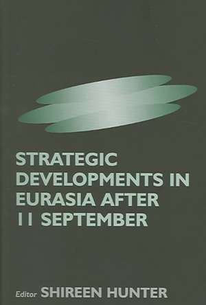 Strategic Developments in Eurasia After 11 September de Shireen Hunter