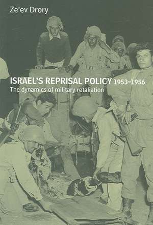 Israel's Reprisal Policy, 1953-1956: The Dynamics of Military Retaliation de Ze'ev Drory