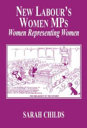 New Labour's Women MPs: Women Representing Women de Sarah Childs