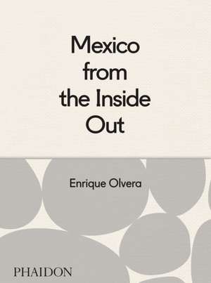 Mexico from the Inside Out de Enrique Olvera