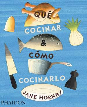 Qué Cocinar Y Cómo Cocinarlo (What to Cook and How to Cook It) (Spanish Edition) de Jane Hornby