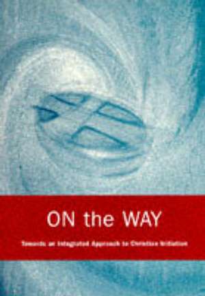 On the Way: An Integrated Approach to Christian Initiation de Michael Perham